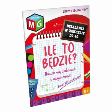ZESZYT EDUKACYJNY- ILE TO BĘDZIE- NAUCZ SIĘ DODAWAĆ I ODEJMOWAĆ- W ZAKRESIE DO 40